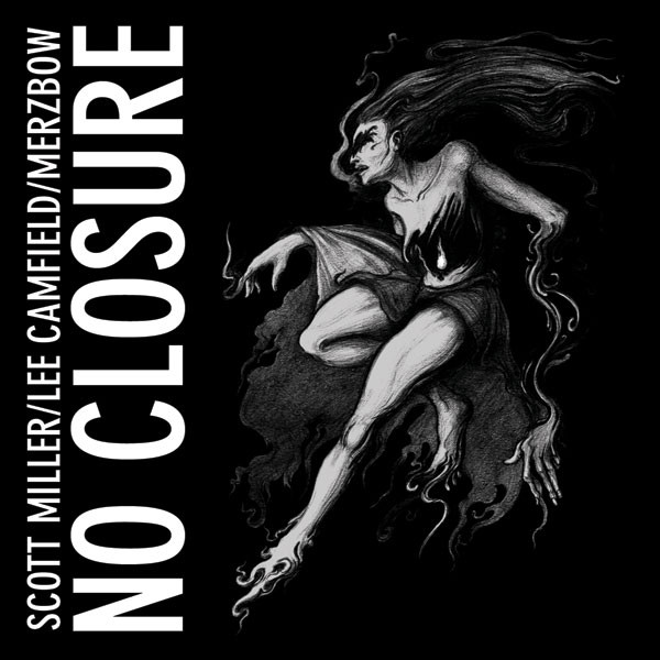 MILLER SCOTT/LEE CAMFIELD/MERZBOW – NO CLOSURE
