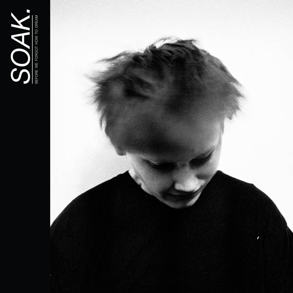 SOAK – BEFORE WE FORGOT HOW TO DREAM