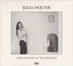 HOLTER JULIA – HAVE YOU IN MY WILDERNESS
