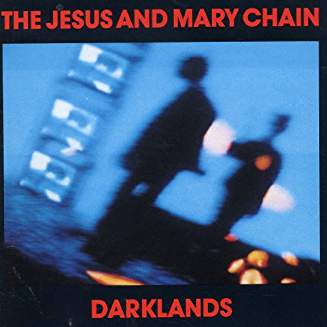 JESUS & MARY CHAIN – DARKLANDS