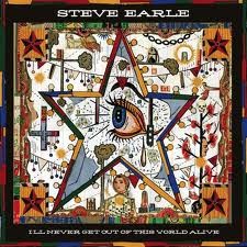 EARLE STEVE – I’LL NEVER GET OUT OF THIS WORLD ALIVE…LP