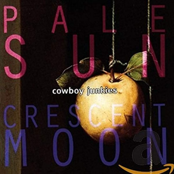 COWBOY JUNKIES – PALE SUN CRESCENT MOON