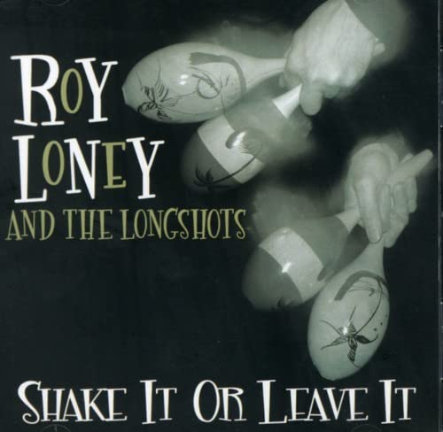 LONEY ROY & LONGSHOTS – SHAKE IT OR LEAVE IT