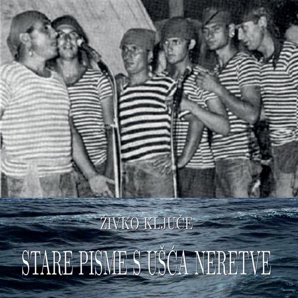 KLJUČE ŽIVKO – STARE PISME S UŠĆA NERETVE CD