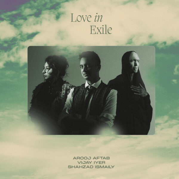 AFTAB AROOJ / VIJAR IVER / SHAHAD ISMAILY – LOVE IN EXILE CD