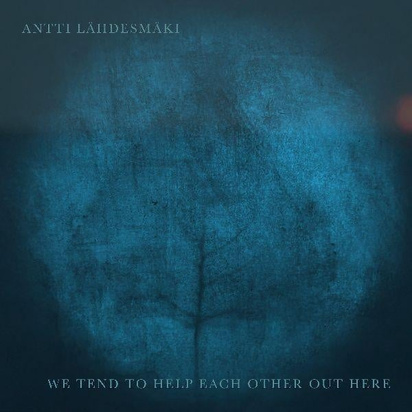 LAHDESMAKI ANTTI – WE TEND TO HELP EACH OTHER OUT HERE CD