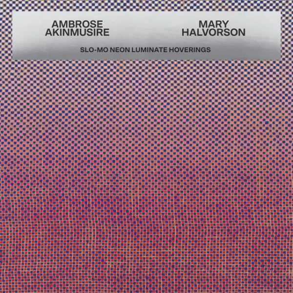 AKINMUSIRE AMBROSE & MARY HALVORSON – SLO ME NEON LUMINATE HOVERINGS LP