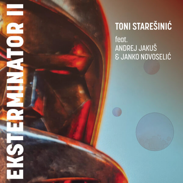 TONI STAREŠINIĆ feat. ANDREJ JAKUŠ & JANKO NOVOSELIĆ –  EKSTERMINATOR II